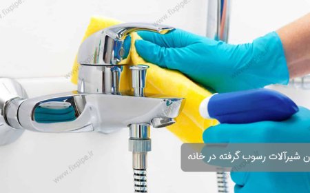 راهنمای جامع تمیز کردن شیرآلات رسوب گرفته در خانه + ۳ روش تضمینی