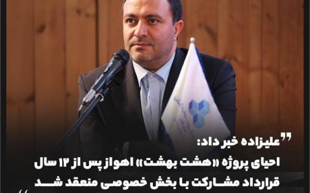 علیزاده خبر داد: احیای پروژه «هشت بهشت» اهواز پس از ۱۲ سال؛ قرارداد مشارکت با بخش خصوصی منعقد شد